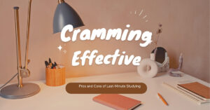 Is Cramming Effective? Pros and Cons of Last-Minute Studying